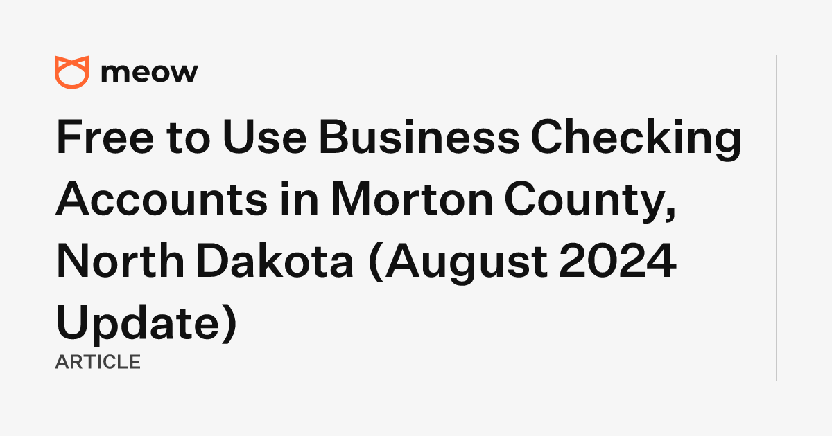 Free to Use Business Checking Accounts in Morton County, North Dakota (August 2024 Update)