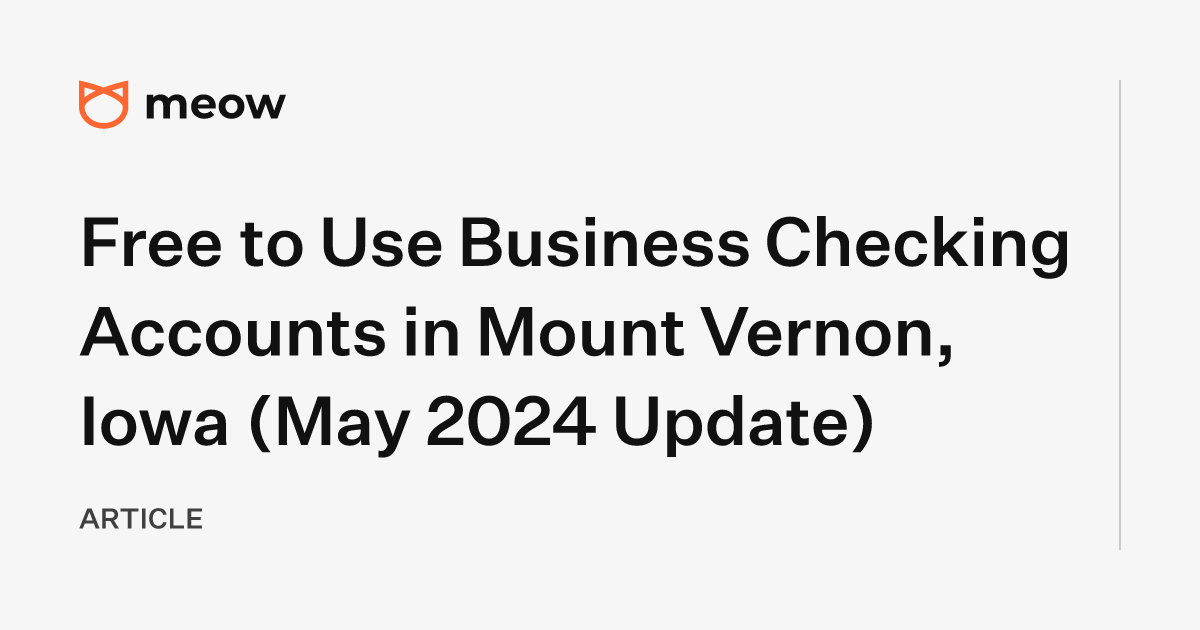 Free to Use Business Checking Accounts in Mount Vernon, Iowa (May 2024 Update)