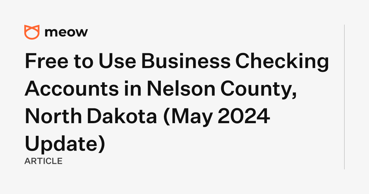 Free to Use Business Checking Accounts in Nelson County, North Dakota (May 2024 Update)