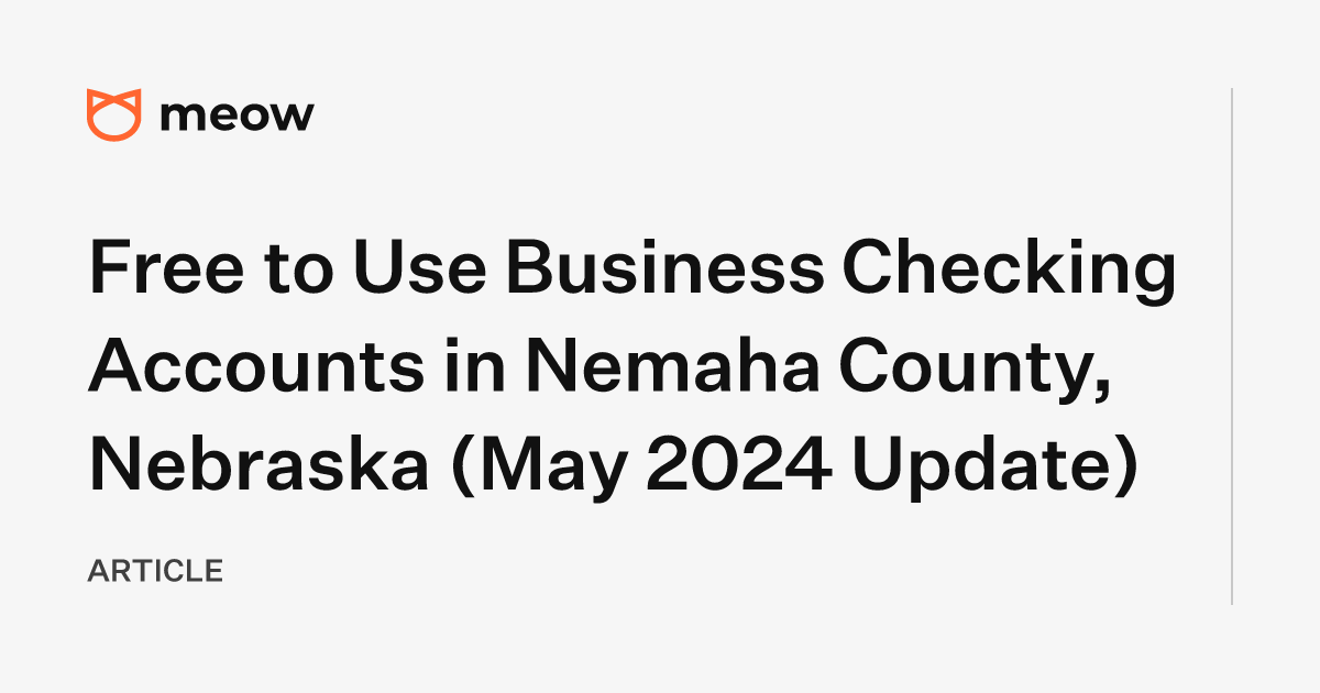 Free to Use Business Checking Accounts in Nemaha County, Nebraska (May 2024 Update)