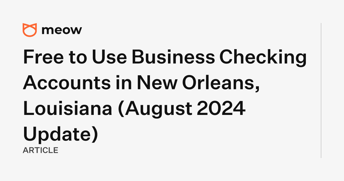 Free to Use Business Checking Accounts in New Orleans, Louisiana (August 2024 Update)