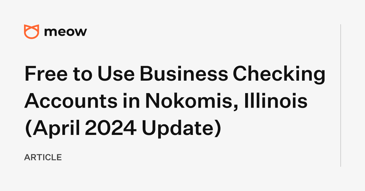 Free to Use Business Checking Accounts in Nokomis, Illinois (April 2024 Update)