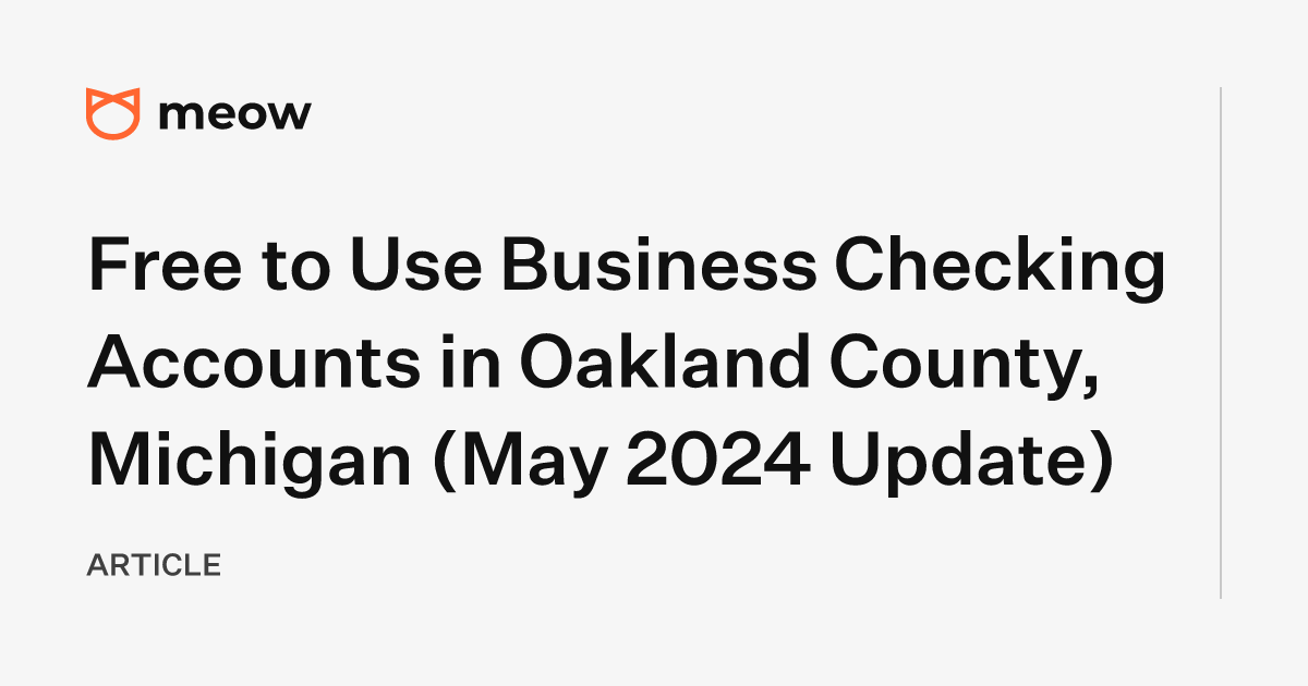 Free to Use Business Checking Accounts in Oakland County, Michigan (May 2024 Update)