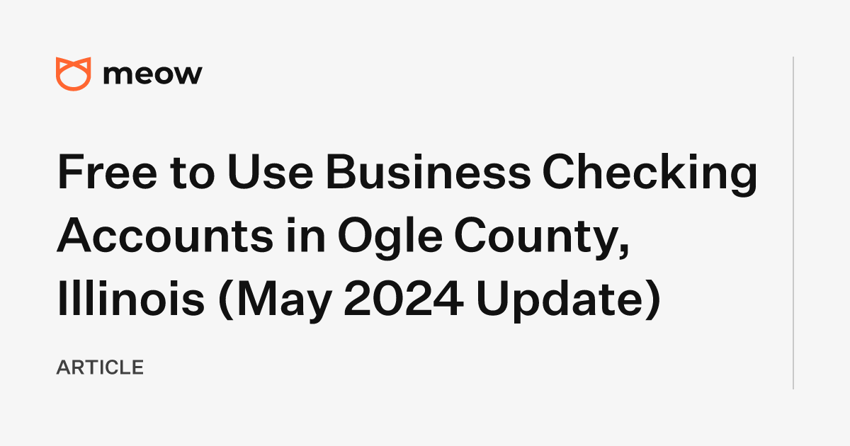 Free to Use Business Checking Accounts in Ogle County, Illinois (May 2024 Update)