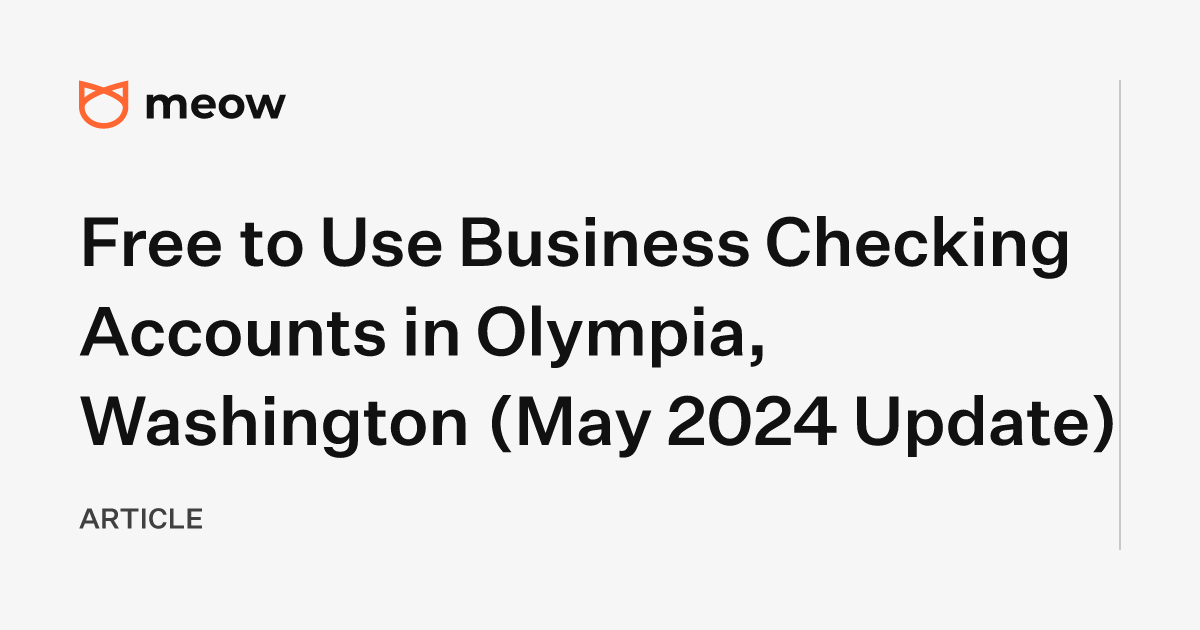 Free to Use Business Checking Accounts in Olympia, Washington (May 2024 Update)
