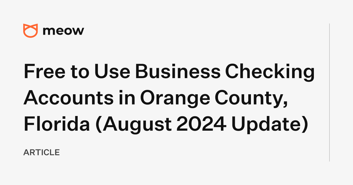 Free to Use Business Checking Accounts in Orange County, Florida (August 2024 Update)