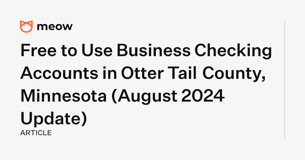 Free to Use Business Checking Accounts in Otter Tail County, Minnesota (August 2024 Update)