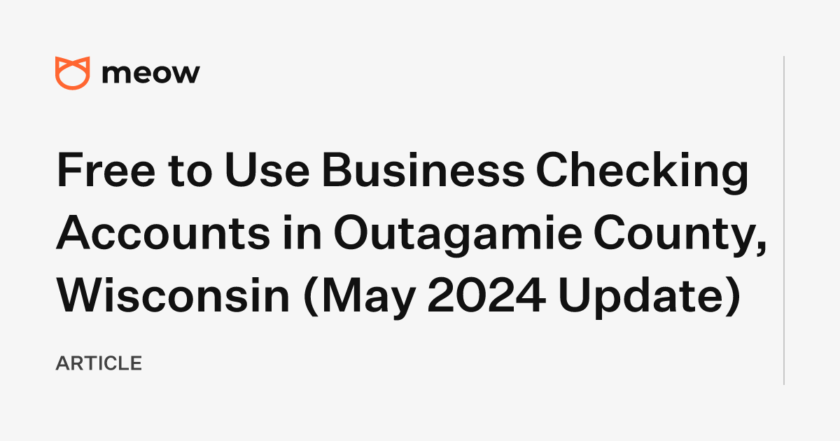 Free to Use Business Checking Accounts in Outagamie County, Wisconsin (May 2024 Update)