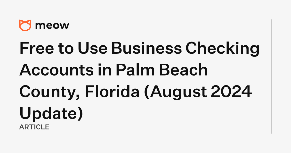 Free to Use Business Checking Accounts in Palm Beach County, Florida (August 2024 Update)