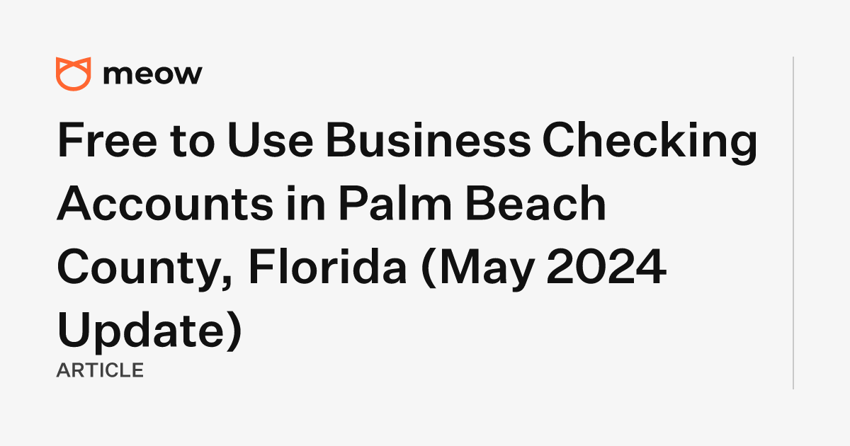 Free to Use Business Checking Accounts in Palm Beach County, Florida (May 2024 Update)