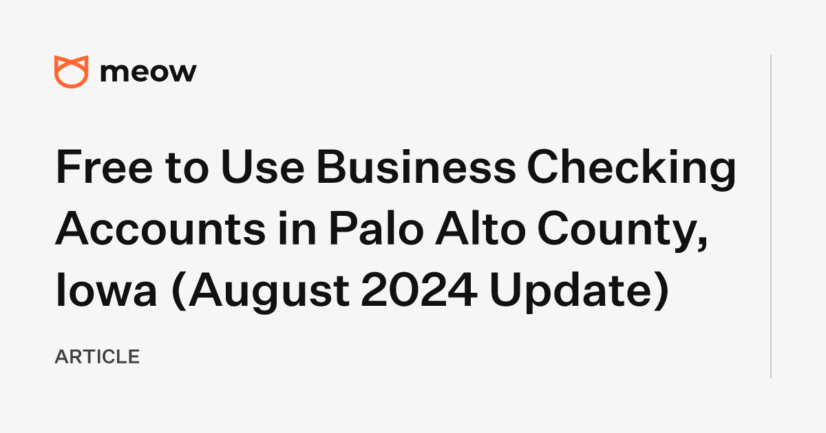 Free to Use Business Checking Accounts in Palo Alto County, Iowa (August 2024 Update)