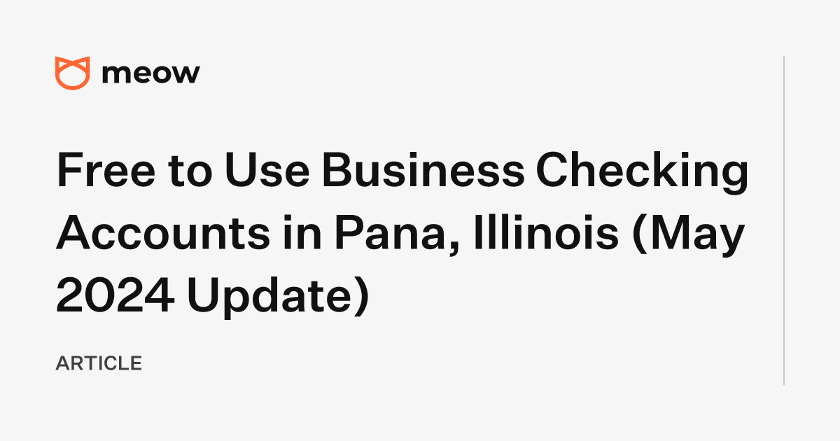 Free to Use Business Checking Accounts in Pana, Illinois (May 2024 Update)