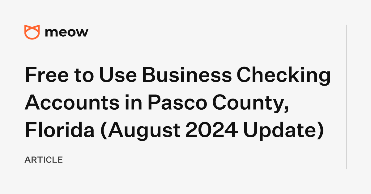 Free to Use Business Checking Accounts in Pasco County, Florida (August 2024 Update)