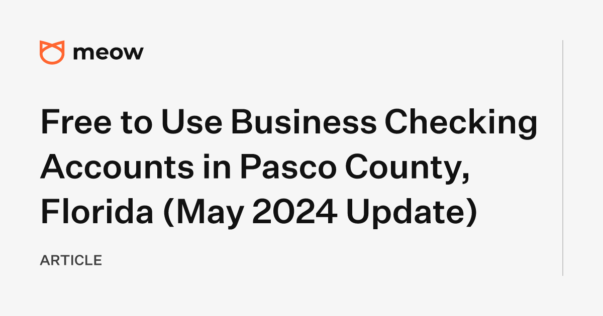 Free to Use Business Checking Accounts in Pasco County, Florida (May 2024 Update)