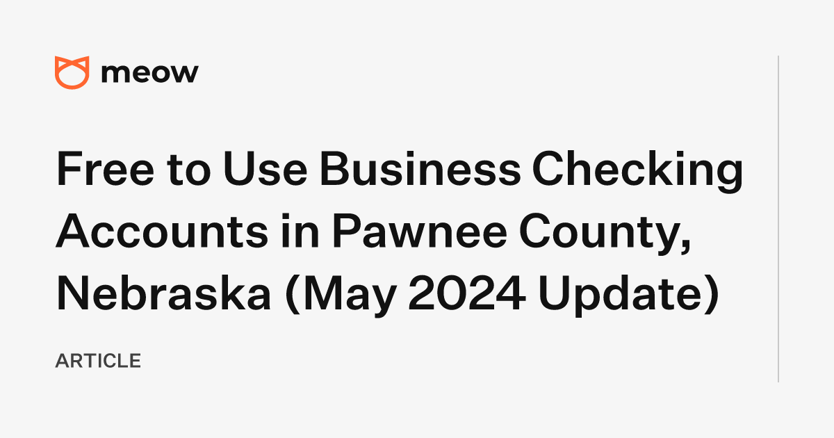 Free to Use Business Checking Accounts in Pawnee County, Nebraska (May 2024 Update)