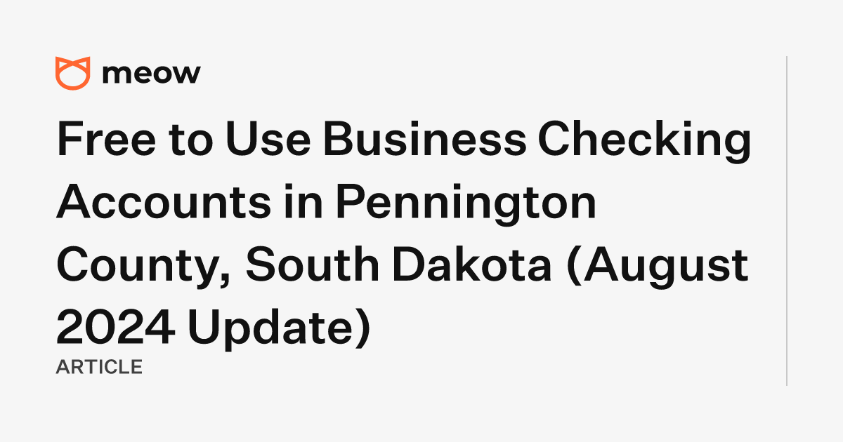 Free to Use Business Checking Accounts in Pennington County, South Dakota (August 2024 Update)