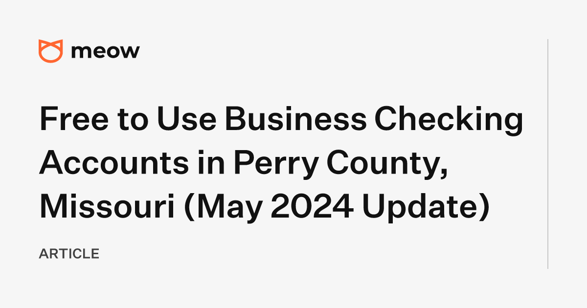 Free to Use Business Checking Accounts in Perry County, Missouri (May 2024 Update)
