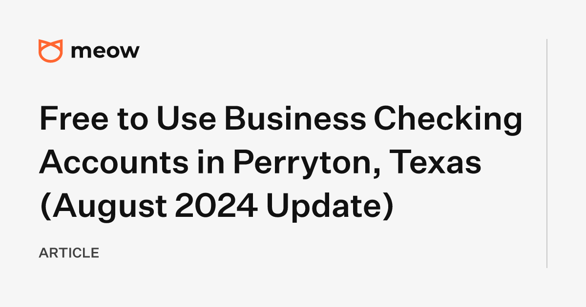 Free to Use Business Checking Accounts in Perryton, Texas (August 2024 Update)