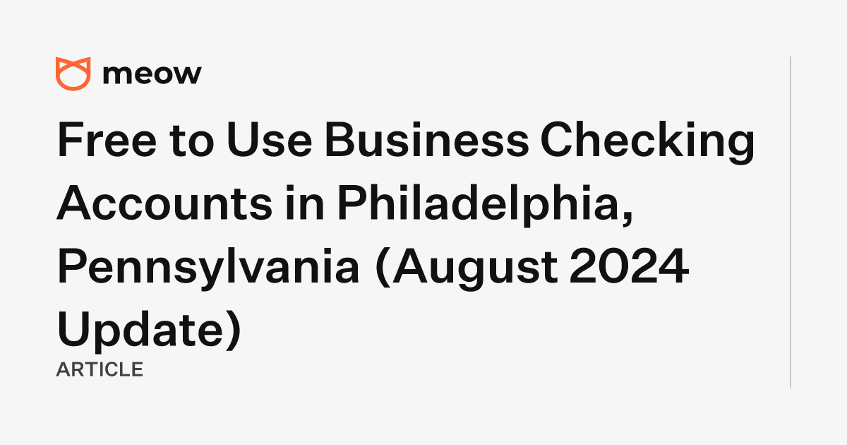 Free to Use Business Checking Accounts in Philadelphia, Pennsylvania (August 2024 Update)