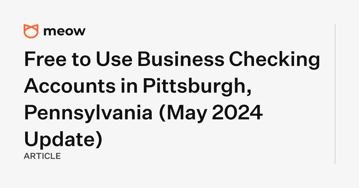 Free to Use Business Checking Accounts in Pittsburgh, Pennsylvania (May 2024 Update)