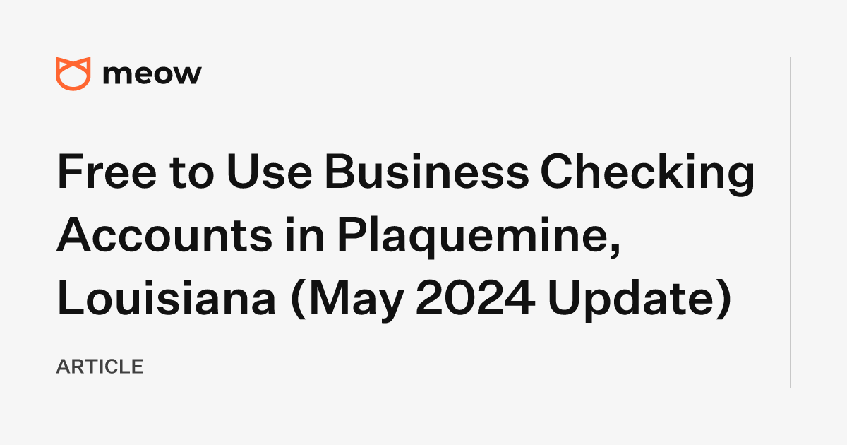 Free to Use Business Checking Accounts in Plaquemine, Louisiana (May 2024 Update)