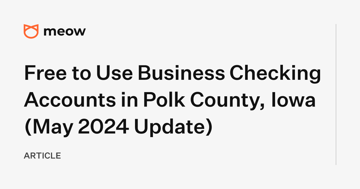 Free to Use Business Checking Accounts in Polk County, Iowa (May 2024 Update)