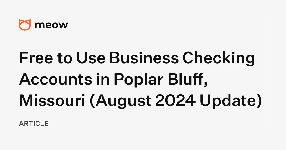 Free to Use Business Checking Accounts in Poplar Bluff, Missouri (August 2024 Update)