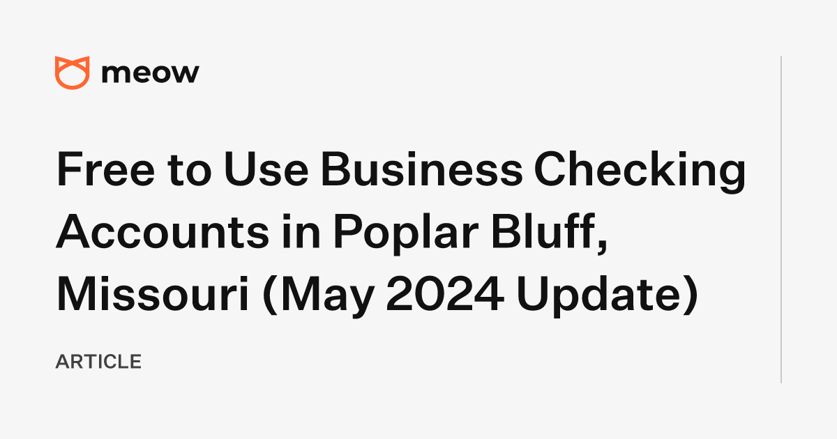 Free to Use Business Checking Accounts in Poplar Bluff, Missouri (May 2024 Update)