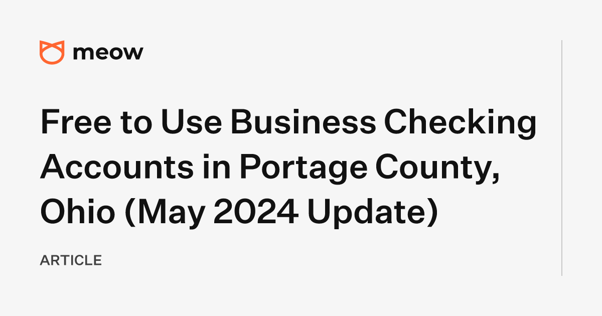 Free to Use Business Checking Accounts in Portage County, Ohio (May 2024 Update)