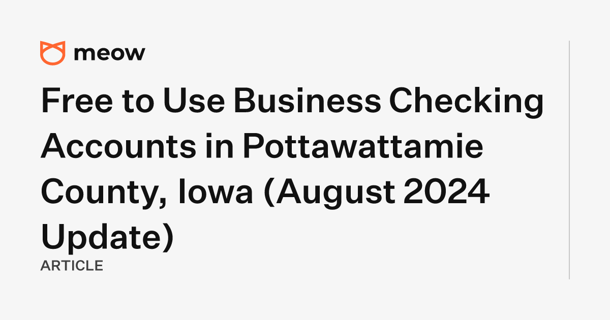 Free to Use Business Checking Accounts in Pottawattamie County, Iowa (August 2024 Update)