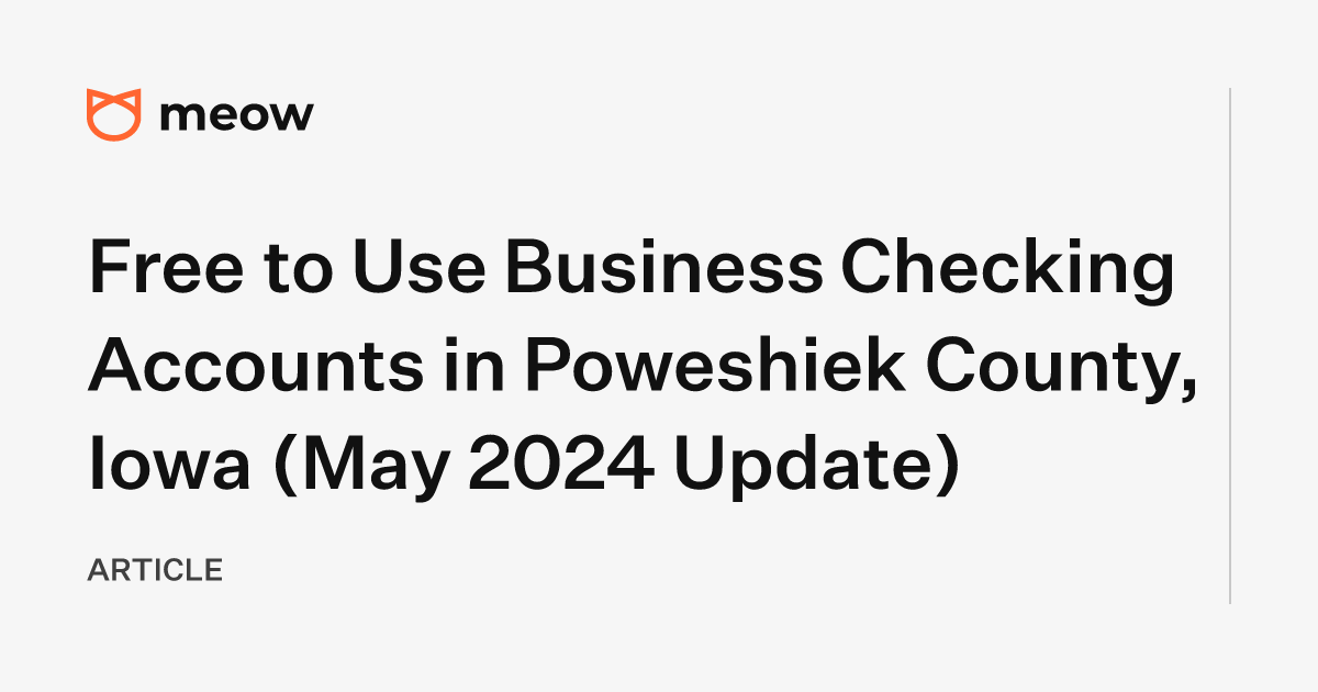 Free to Use Business Checking Accounts in Poweshiek County, Iowa (May 2024 Update)