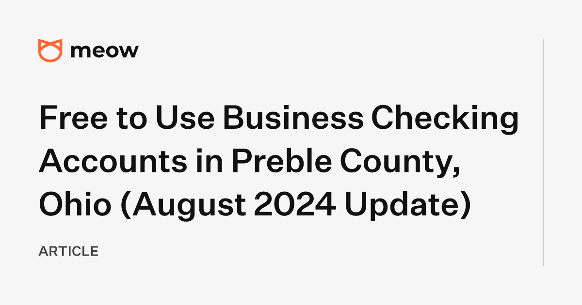 Free to Use Business Checking Accounts in Preble County, Ohio (August 2024 Update)