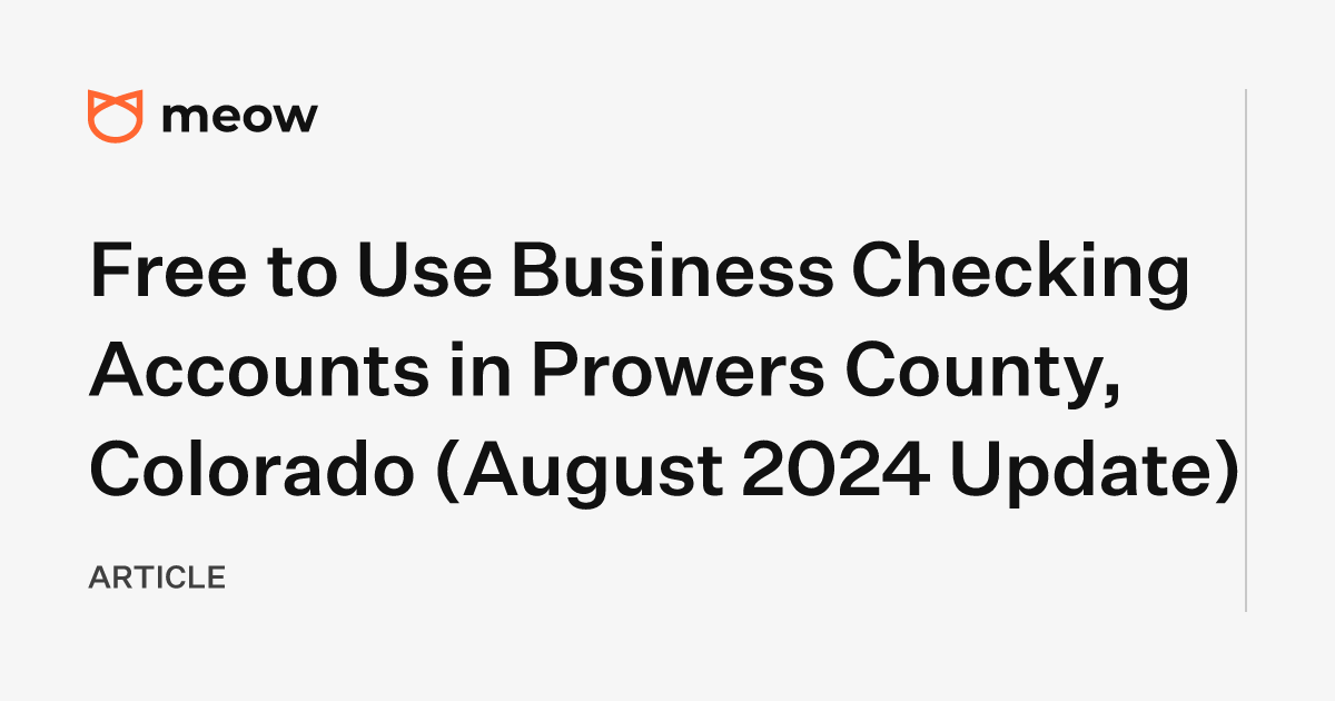 Free to Use Business Checking Accounts in Prowers County, Colorado (August 2024 Update)