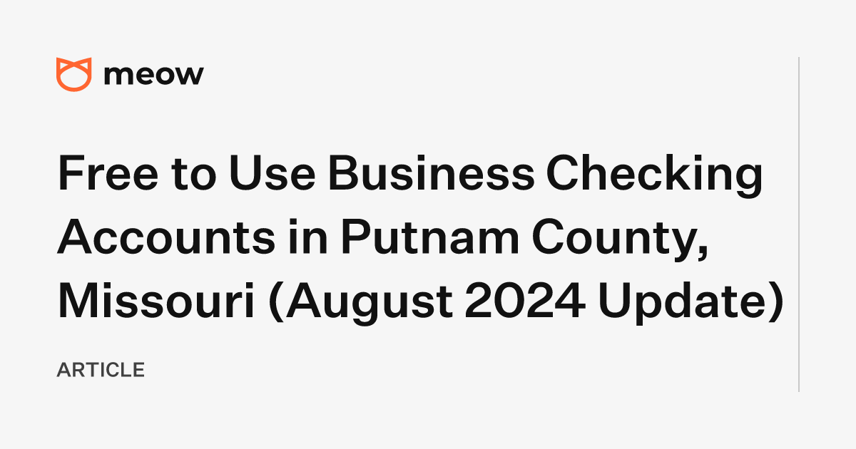 Free to Use Business Checking Accounts in Putnam County, Missouri (August 2024 Update)