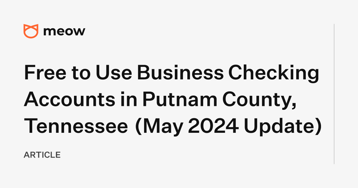 Free to Use Business Checking Accounts in Putnam County, Tennessee (May 2024 Update)