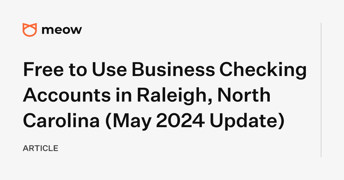 Free to Use Business Checking Accounts in Raleigh, North Carolina (May 2024 Update)