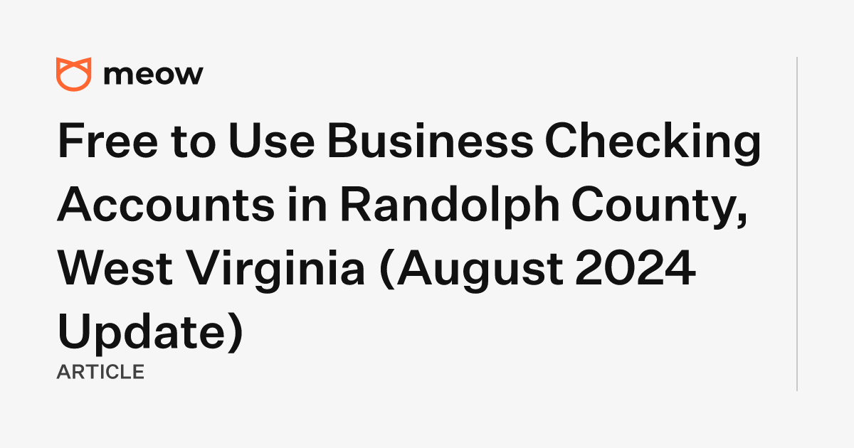 Free to Use Business Checking Accounts in Randolph County, West Virginia (August 2024 Update)