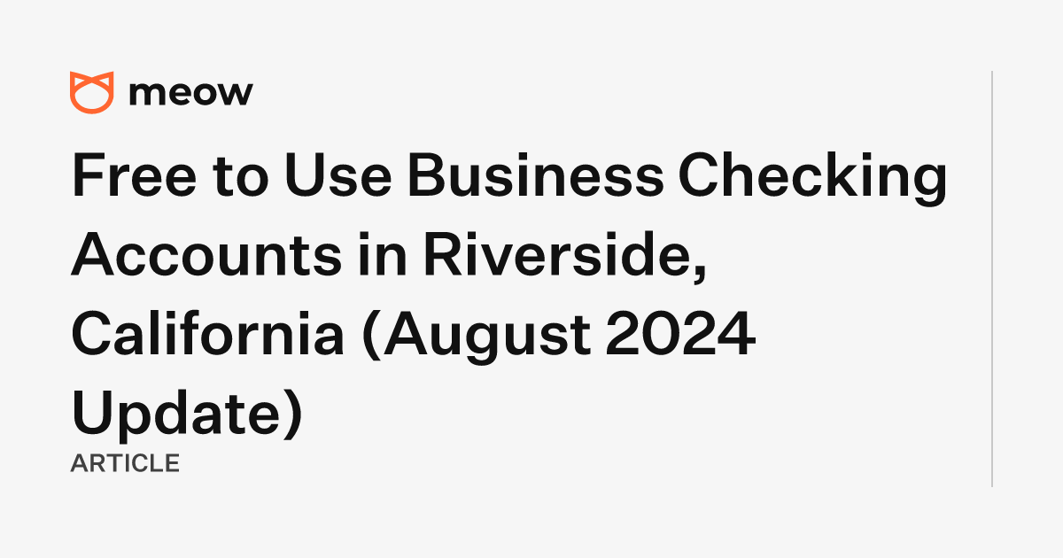 Free to Use Business Checking Accounts in Riverside, California (August 2024 Update)