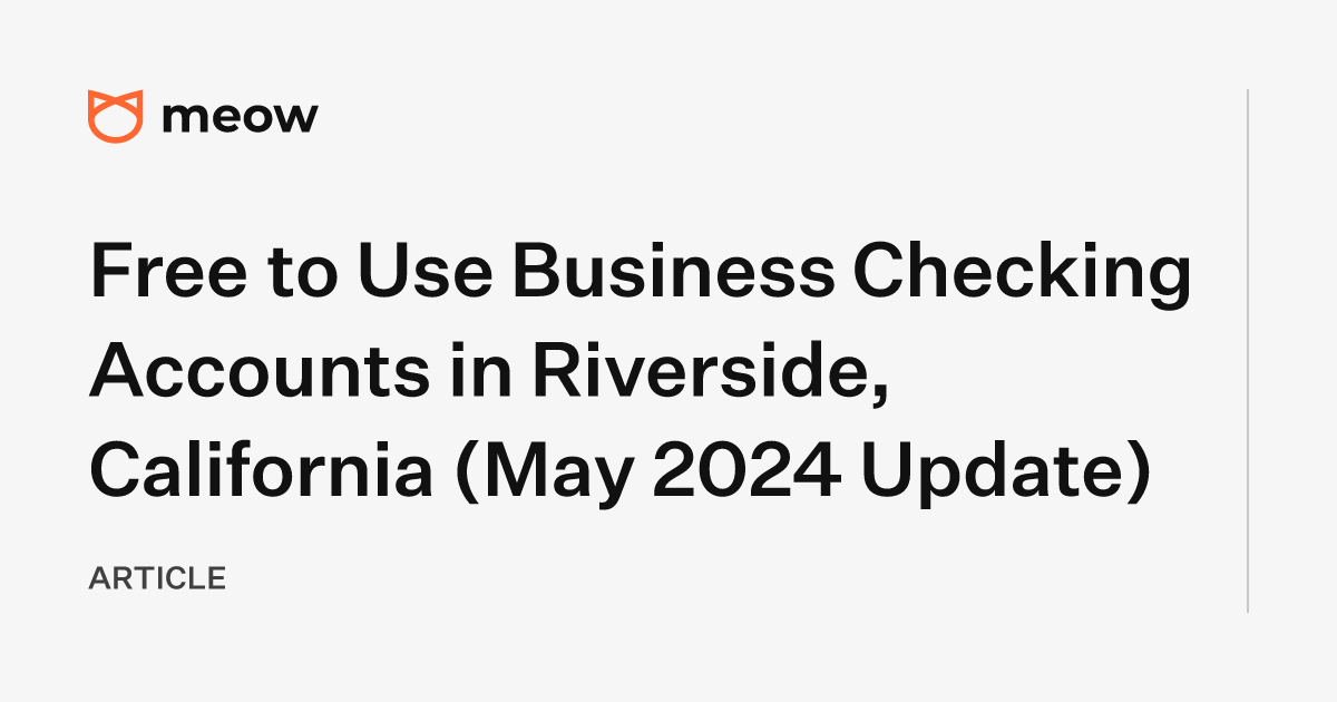 Free to Use Business Checking Accounts in Riverside, California (May 2024 Update)