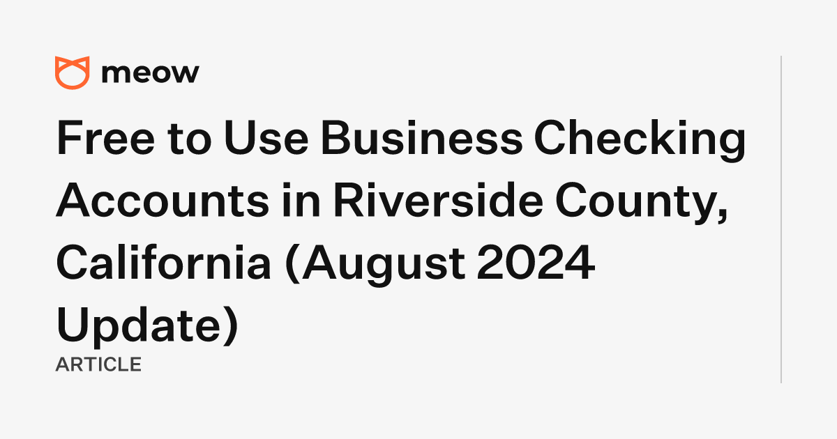 Free to Use Business Checking Accounts in Riverside County, California (August 2024 Update)