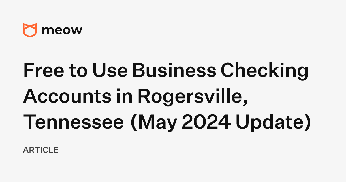 Free to Use Business Checking Accounts in Rogersville, Tennessee (May 2024 Update)