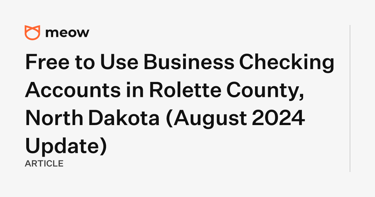 Free to Use Business Checking Accounts in Rolette County, North Dakota (August 2024 Update)