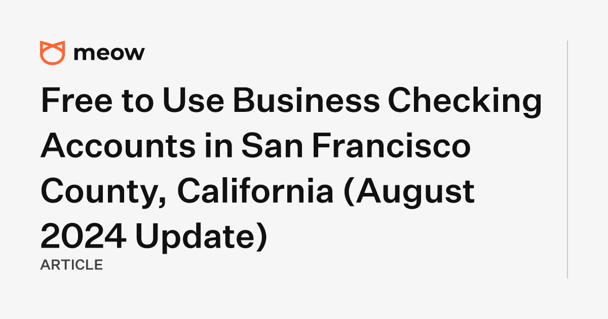 Free to Use Business Checking Accounts in San Francisco County, California (August 2024 Update)