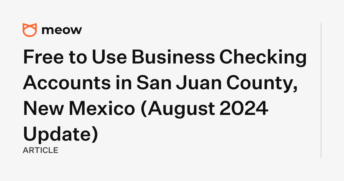 Free to Use Business Checking Accounts in San Juan County, New Mexico (August 2024 Update)