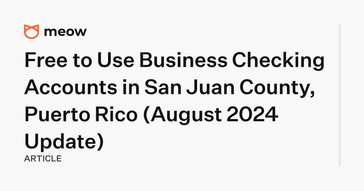 Free to Use Business Checking Accounts in San Juan County, Puerto Rico (August 2024 Update)