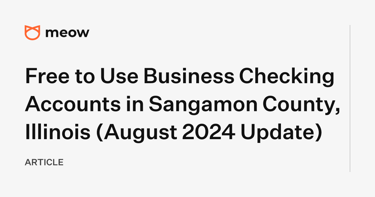 Free to Use Business Checking Accounts in Sangamon County, Illinois (August 2024 Update)