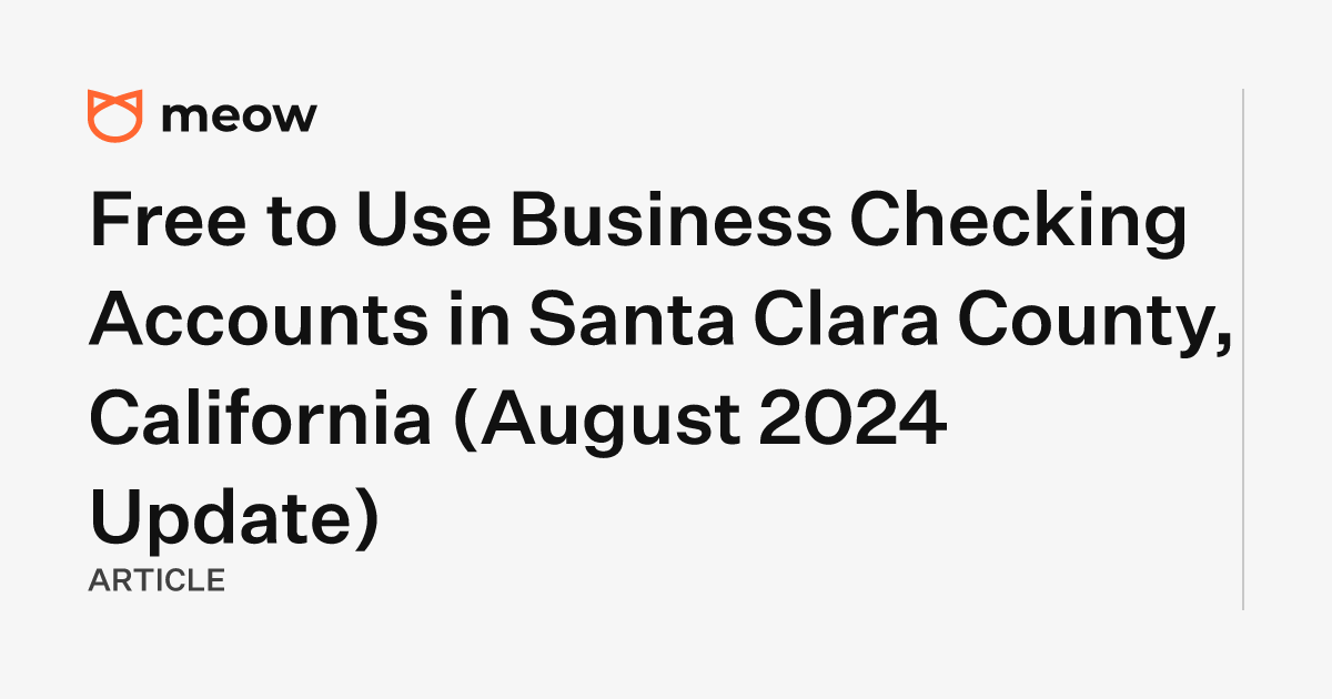 Free to Use Business Checking Accounts in Santa Clara County, California (August 2024 Update)