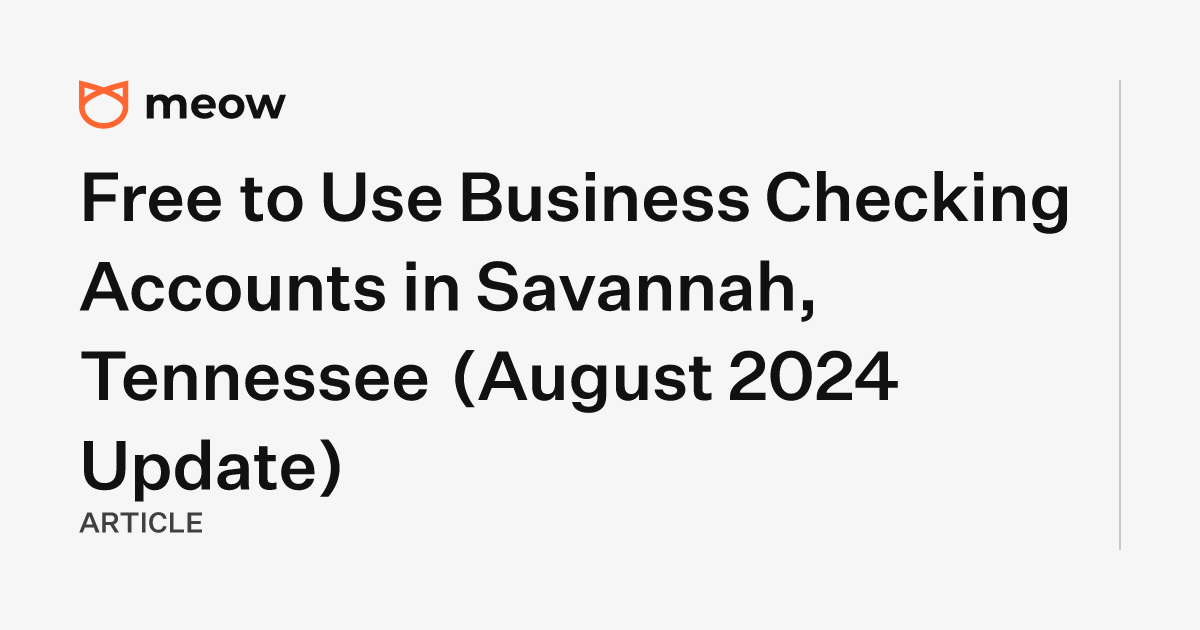 Free to Use Business Checking Accounts in Savannah, Tennessee (August 2024 Update)