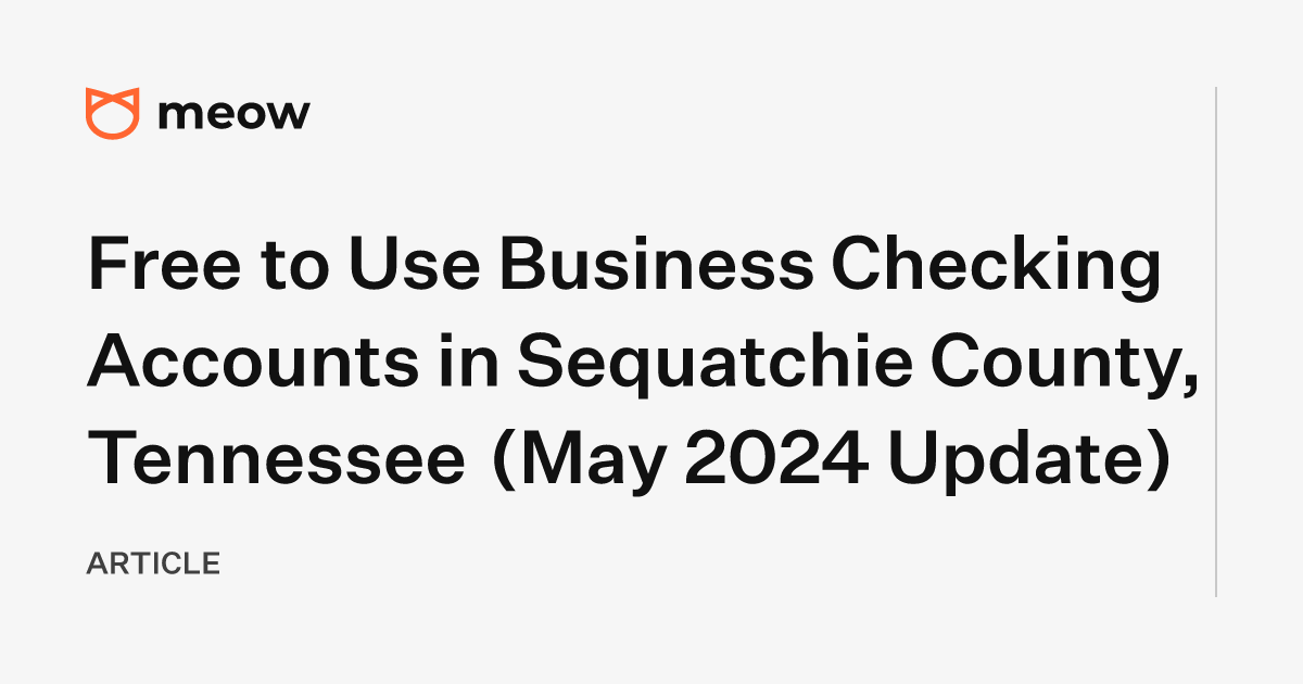 Free to Use Business Checking Accounts in Sequatchie County, Tennessee (May 2024 Update)