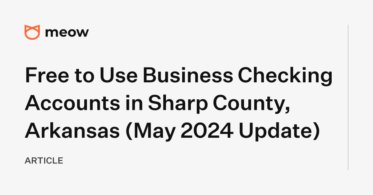 Free to Use Business Checking Accounts in Sharp County, Arkansas (May 2024 Update)